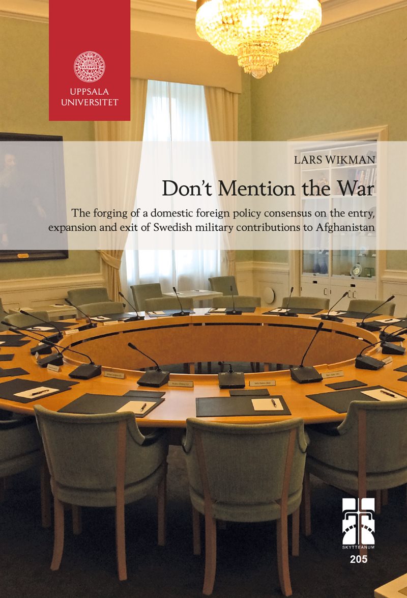 Don’t Mention the War: The forging of a domestic foreign policy consensus on the entry, expansion and exit of Swedish military contributions to Afghanistan