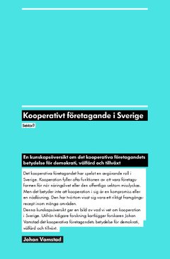 Kooperativt företagande i Sverige : en kunskapsöversikt om det kooperativa företagandets betydelse för demokrati, välfärd och tillväxt