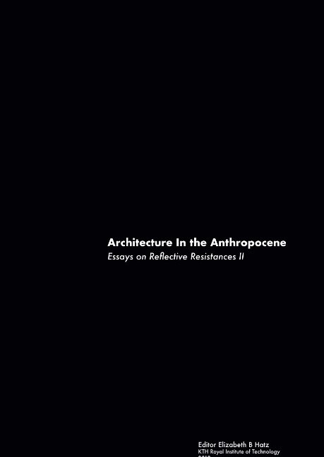 Architecture in the anthropocene : essays on reflective resistances II