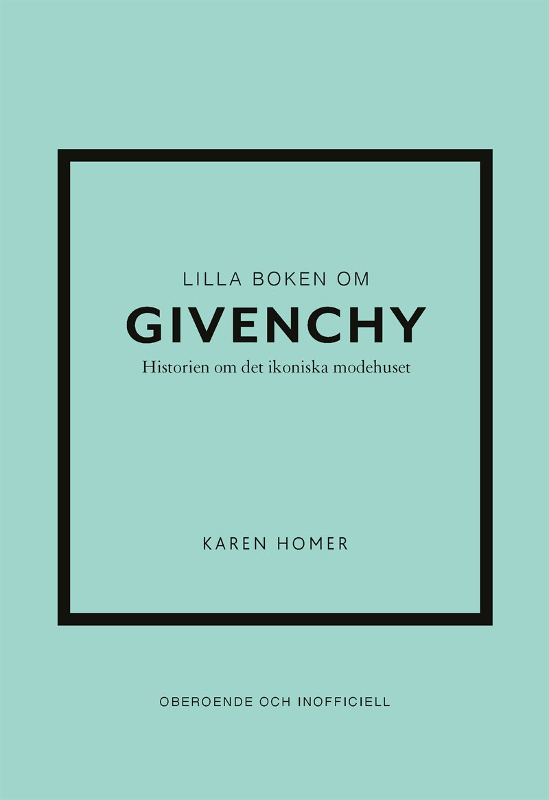 Lilla boken om Givenchy : Historien om det ikoniska modehuset