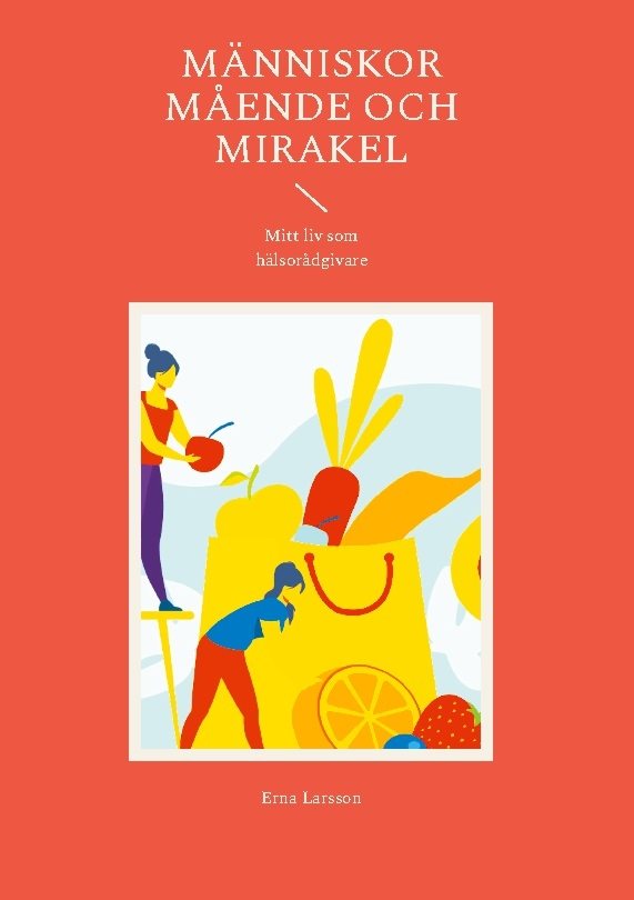 Människor Mående och Mirakel : Mitt liv som hälsorådgivare