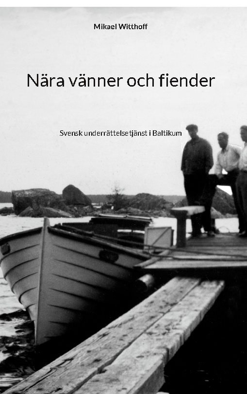 Nära vänner och fiender : Svensk underrättelsetjänst i Baltikum