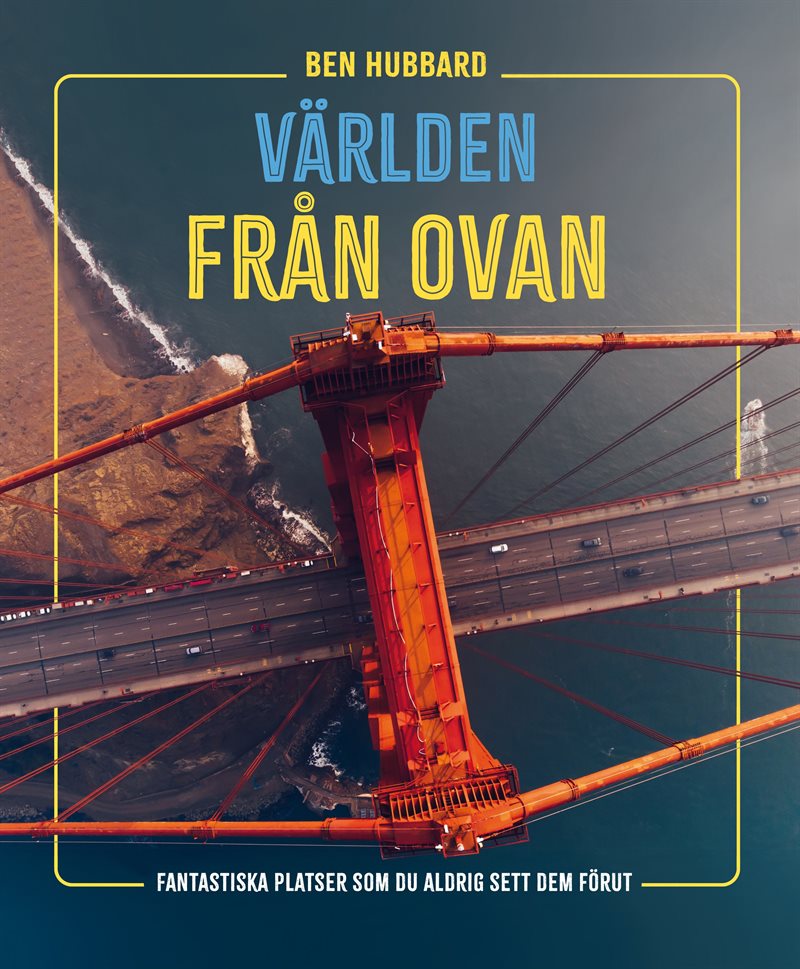 Världen från ovan : fantastiska platser som du aldrig sett dem förut