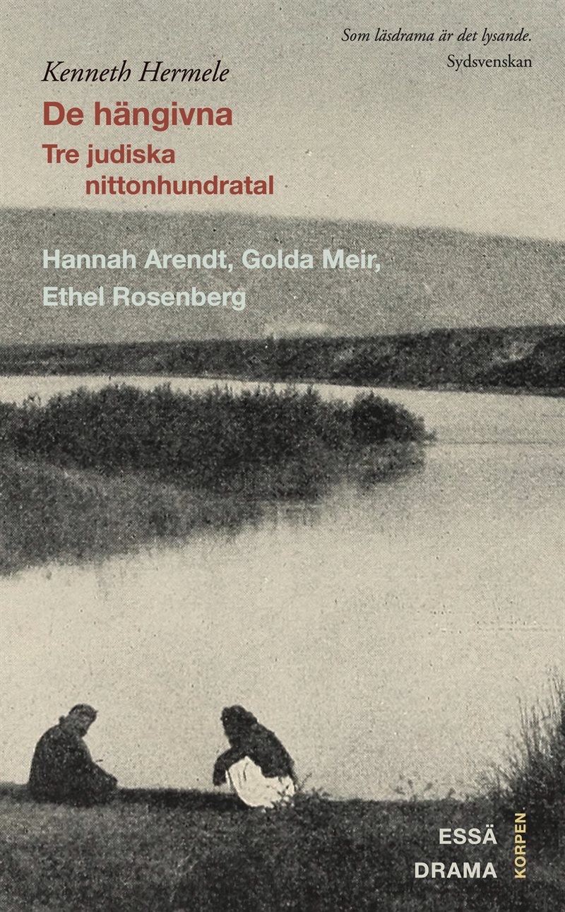 De hängivna : tre judiska nittonhundratal : Hannah Arendt, Golda Meir, Ethel Rosenberg : drama, essä