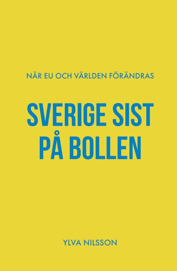 Sverige sist på bollen : när EU och världen förändras