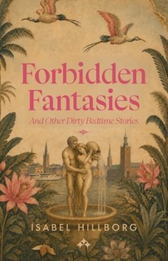 Forbidden Fantasies : And Other Dirty Bedtime Stories