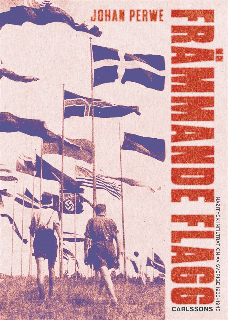 Främmande flagg: Nazitysk infiltration av Sverige 1933-1945