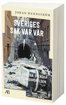 Sveriges sak var vår : Den hemliga svenska motståndsrörelsen