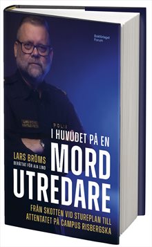 I huvudet på en mordutredare : Från skotten vid Stureplan till attentatet på Campus Risbergska